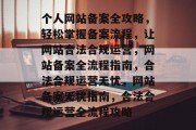 个人网站备案全攻略，轻松掌握备案流程，让网站合法合规运营，网站备案全流程指南，合法合规运营无忧，网站备案无忧指南，合法合规运营全流程攻略