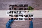 2020年1月娱乐圈风云录，明星动态与热点事件盘点，2020年娱乐圈年度风云盘点，明星动态与热点事件一览