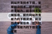 网站开发技术下载，掌握前沿技术，提升网站开发能力，前沿技术掌握指南，提升网站开发能力的下载资源，前沿技术掌握指南，提升网站开发能力的下载资源宝库