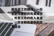 做外卖工作赚钱,一份全职与兼职的完美结合,外卖工作的收入来源,一份全职和兼职的完美结合 做外卖工作赚钱,一份全职与兼职的完美结合,外卖工作的收入来源,一份全职和兼职的完美结合