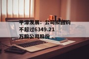 平潭发展:公司拟回购不超过6349.21万股公司股份 平潭发展:公司拟回购不超过6349.21万股公司股份