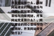 开发网站做什么，揭秘网站建设的核心目标与功能，网站建设的核心目标与功能揭秘，开发网站究竟做什么？，网站建设的核心目标与功能揭秘，开发网站究竟做什么？