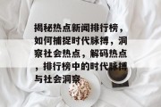 揭秘热点新闻排行榜，如何捕捉时代脉搏，洞察社会热点，解码热点，排行榜中的时代脉搏与社会洞察