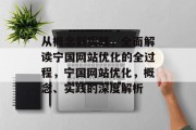 从概念到实践,全面解读宁国网站优化的全过程,宁国网站优化,概念、实践的深度解析 从概念到实践,全面解读宁国网站优化的全过程,宁国网站优化,概念、实践的深度解析