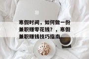 寒假时间,如何做一份兼职赚零花钱?,寒假兼职赚钱技巧指南 寒假时间,如何做一份兼职赚零花钱?,寒假兼职赚钱技巧指南