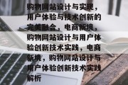 购物网站设计与实现，用户体验与技术创新的完美融合，电商新境，购物网站设计与用户体验创新技术实践，电商新境，购物网站设计与用户体验创新技术实践解析