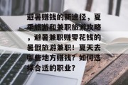 避暑赚钱的新途径,夏季旅游和兼职旅游攻略,避暑兼职赚零花钱的暑假旅游兼职!夏天去哪些地方赚钱?如何选择合适的职业? 避暑赚钱的新途径,夏季旅游和兼职旅游攻略,避暑兼职赚零花钱的暑假旅游兼职!夏天去哪些地方赚钱?如何选择合适的职业?