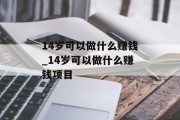 14岁可以做什么赚钱_14岁可以做什么赚钱项目 14岁可以做什么赚钱_14岁可以做什么赚钱项目