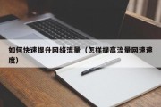 如何快速提升网络流量（怎样提高流量网速速度）