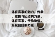 体育赛事的魅力，传承、激情与团结的力量，体育赛事，传承激情，凝聚团结的力量