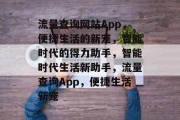 流量查询网站App，便捷生活的新宠，智能时代的得力助手，智能时代生活新助手，流量查询App，便捷生活新宠