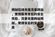 揭秘在线充值流量网站，便捷服务背后的安全风险，流量充值网站揭秘，便捷背后的安全隐患