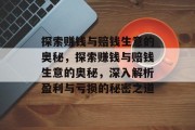 探索赚钱与赔钱生意的奥秘，探索赚钱与赔钱生意的奥秘，深入解析盈利与亏损的秘密之道
