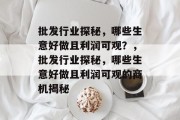 批发行业探秘,哪些生意好做且利润可观?,批发行业探秘,哪些生意好做且利润可观的商机揭秘 批发行业探秘,哪些生意好做且利润可观?,批发行业探秘,哪些生意好做且利润可观的商机揭秘