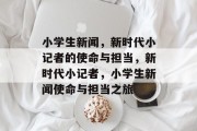 小学生新闻，新时代小记者的使命与担当，新时代小记者，小学生新闻使命与担当之旅