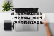 优化型网站建设: 创新、效率与技术的融合,优化型网站,创新性、效率与技术的深度融合 优化型网站建设: 创新、效率与技术的融合,优化型网站,创新性、效率与技术的深度融合