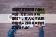 揭秘隐居地隐藏的神秘财富: 做什么隐居最赚钱?,富人如何选择隐居地以创造最大的财富增值机会? 揭秘隐居地隐藏的神秘财富: 做什么隐居最赚钱?,富人如何选择隐居地以创造最大的财富增值机会?