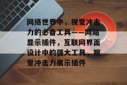 网络世界中,视觉冲击力的必备工具——网站显示插件,互联网界面设计中的强大工具,视觉冲击力展示插件 网络世界中,视觉冲击力的必备工具——网站显示插件,互联网界面设计中的强大工具,视觉冲击力展示插件