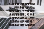 打造个性化虚拟主机网站，探索多样化的网站模板选择，个性化虚拟主机网站搭建，尽享丰富模板选择之旅，个性化虚拟主机网站搭建，解锁丰富模板选择之旅