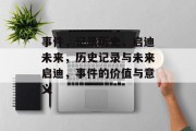 事件，记录历史，启迪未来，历史记录与未来启迪，事件的价值与意义