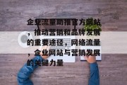 企业流量助推官方网站,推动营销和品牌发展的重要途径,网络流量,企业网站与营销发展的关键力量 企业流量助推官方网站,推动营销和品牌发展的重要途径,网络流量,企业网站与营销发展的关键力量