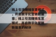 线上引流赚钱生意模式,开启数字化营销新篇章,线上引流赚钱生意模式,开启数字化营销新篇章的秘诀 线上引流赚钱生意模式,开启数字化营销新篇章,线上引流赚钱生意模式,开启数字化营销新篇章的秘诀