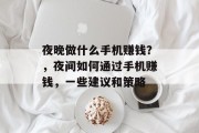 夜晚做什么手机赚钱?,夜间如何通过手机赚钱,一些建议和策略 夜晚做什么手机赚钱?,夜间如何通过手机赚钱,一些建议和策略
