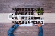 网站微信流量优化策略，提升网站流量，实现双赢，微信流量策略，网站流量提升与双赢之道