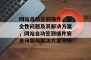 网站自动签到插件,安全性问题及其解决方案,网站自动签到插件安全问题与解决方案分析 网站自动签到插件,安全性问题及其解决方案,网站自动签到插件安全问题与解决方案分析