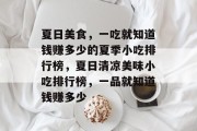夏日美食,一吃就知道钱赚多少的夏季小吃排行榜,夏日清凉美味小吃排行榜,一品就知道钱赚多少 夏日美食,一吃就知道钱赚多少的夏季小吃排行榜,夏日清凉美味小吃排行榜,一品就知道钱赚多少