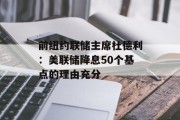 前纽约联储主席杜德利:美联储降息50个基点的理由充分 前纽约联储主席杜德利:美联储降息50个基点的理由充分