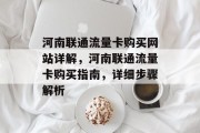 河南联通流量卡购买网站详解,河南联通流量卡购买指南,详细步骤解析 河南联通流量卡购买网站详解,河南联通流量卡购买指南,详细步骤解析
