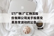 ST广物:广汇物流股份有限公司关于股票交易异常波动的公告 ST广物:广汇物流股份有限公司关于股票交易异常波动的公告