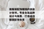 做服装配饰赚钱的创业计划书,专业女装品牌设计与销售,打造成功服装配饰生意
