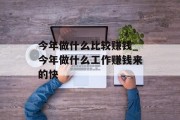 今年做什么比较赚钱_今年做什么工作赚钱来的快 今年做什么比较赚钱_今年做什么工作赚钱来的快