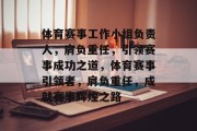 体育赛事工作小组负责人，肩负重任，引领赛事成功之道，体育赛事引领者，肩负重任，成就赛事辉煌之路