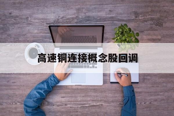 高速铜连接概念股回调 高速铜连接概念股回调