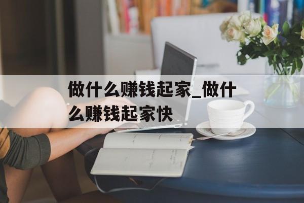 做什么赚钱起家_做什么赚钱起家快