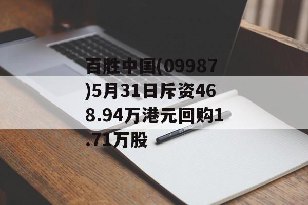 百胜中国(09987)5月31日斥资468.94万港元回购1.71万股 百胜中国(09987)5月31日斥资468.94万港元回购1.71万股