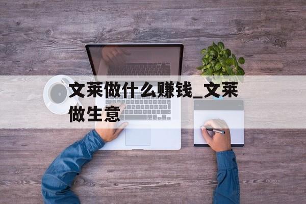文莱做什么赚钱_文莱做生意 文莱做什么赚钱_文莱做生意