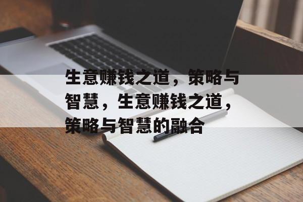 生意赚钱之道,策略与智慧,生意赚钱之道,策略与智慧的融合 生意赚钱之道,策略与智慧,生意赚钱之道,策略与智慧的融合