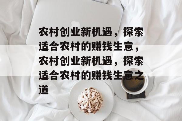 农村创业新机遇,探索适合农村的赚钱生意,农村创业新机遇,探索适合农村的赚钱生意之道 农村创业新机遇,探索适合农村的赚钱生意,农村创业新机遇,探索适合农村的赚钱生意之道
