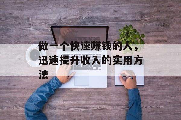 做一个快速赚钱的人,迅速提升收入的实用方法 做一个快速赚钱的人,迅速提升收入的实用方法