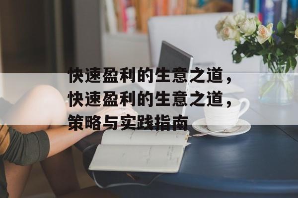 快速盈利的生意之道,快速盈利的生意之道,策略与实践指南 快速盈利的生意之道,快速盈利的生意之道,策略与实践指南