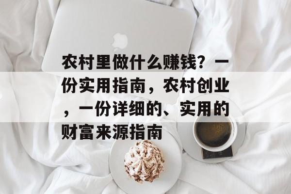 农村里做什么赚钱?一份实用指南,农村创业,一份详细的、实用的财富来源指南 农村里做什么赚钱?一份实用指南,农村创业,一份详细的、实用的财富来源指南