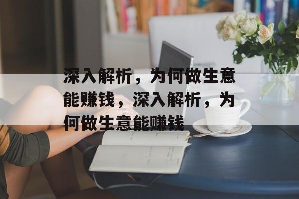 深入解析,为何做生意能赚钱,深入解析,为何做生意能赚钱 深入解析,为何做生意能赚钱,深入解析,为何做生意能赚钱