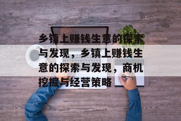 乡镇上赚钱生意的探索与发现,乡镇上赚钱生意的探索与发现,商机挖掘与经营策略 乡镇上赚钱生意的探索与发现,乡镇上赚钱生意的探索与发现,商机挖掘与经营策略