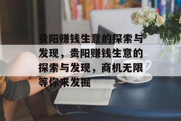 贵阳赚钱生意的探索与发现，贵阳赚钱生意的探索与发现，商机无限等你来发掘