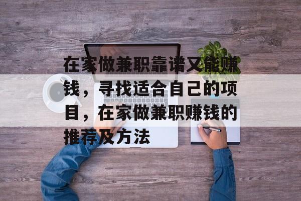 在家做兼职靠谱又能赚钱，寻找适合自己的项目，在家做兼职赚钱的推荐及方法