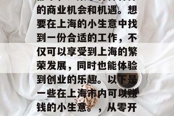 上海作为一个国际化大都市，汇集了各种各样的商业机会和机遇。想要在上海的小生意中找到一份合适的工作，不仅可以享受到上海的繁荣发展，同时也能体验到创业的乐趣。以下是一些在上海市内可以赚钱的小生意。，从零开始创业，上海小生意之盈利秘籍